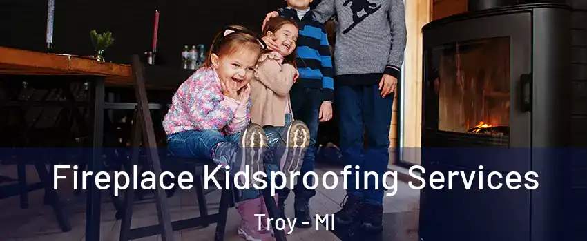  Fireplace Kidsproofing Services Troy - MI
