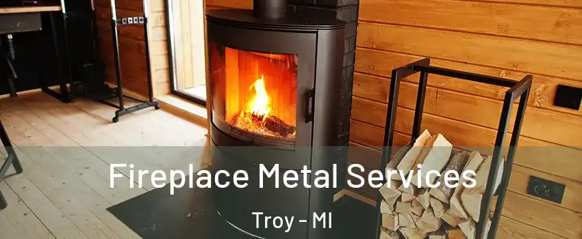  Fireplace Metal Services Troy - MI