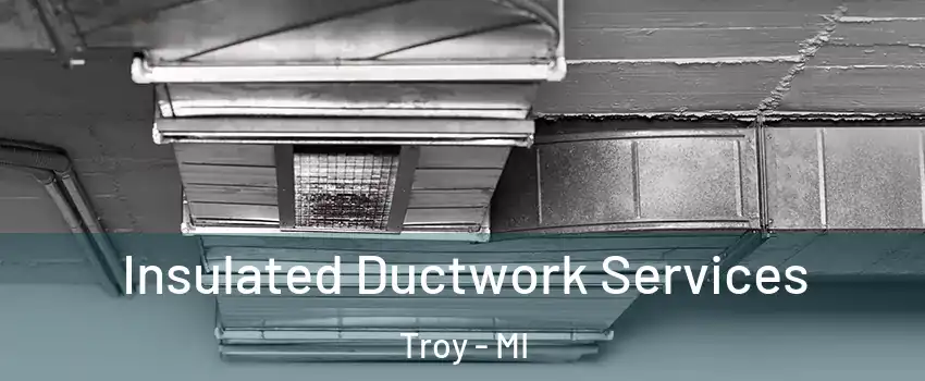  Insulated Ductwork Services Troy - MI