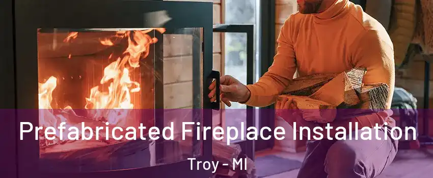  Prefabricated Fireplace Installation Troy - MI