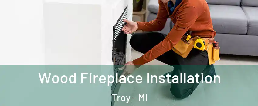  Wood Fireplace Installation Troy - MI