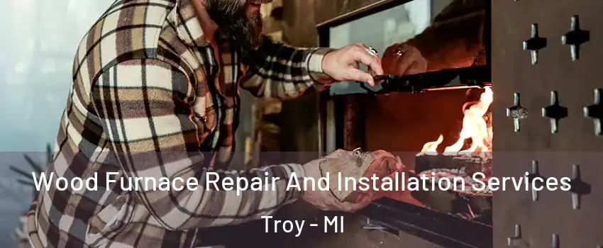  Wood Furnace Repair And Installation Services Troy - MI